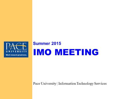 IMO MEETING Summer 2015 Pace University | Information Technology Services.