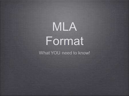 MLA Format What YOU need to know!. What IS it? Modern Language Association Format for citing (giving proper credit for) information used in papers that.