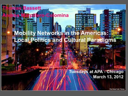 The New York Times Thomas Bassett Andrea Marpillero-Colomina Mobility Networks in the Americas: Local Politics and Cultural Paradigms Tuesdays at APA -