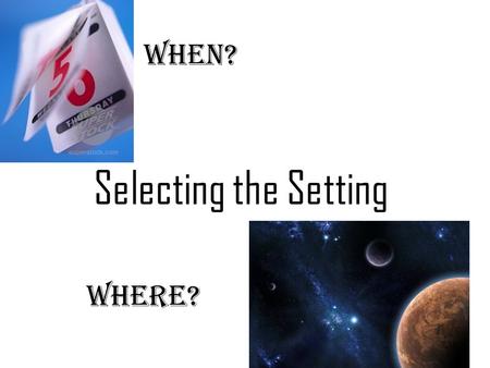 Selecting the Setting When? Where?. All stories have a setting. The setting tells…. when & where the story happens.