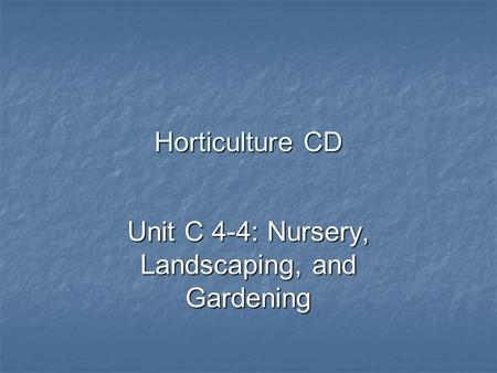 Horticulture CD Unit C 4-4: Nursery, Landscaping, and Gardening.