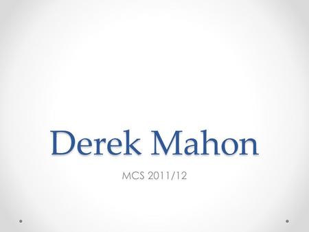 Derek Mahon MCS 2011/12. Webquest Guide Select ten important pieces of information about DerekMahon Prepare them in a visual format for the class.