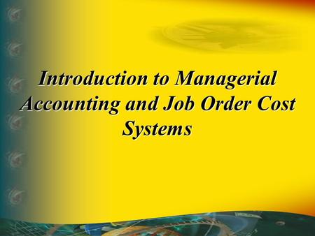 Introduction to Managerial Accounting and Job Order Cost Systems.