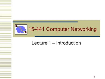 15-441 Computer Networking Lecture 1 – Introduction 1.