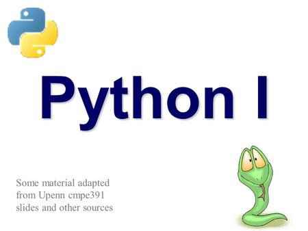 Python I Some material adapted from Upenn cmpe391 slides and other sources.