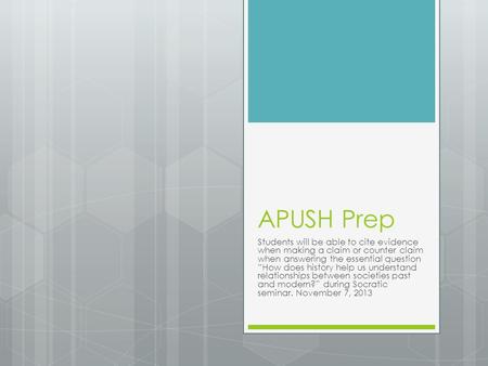 APUSH Prep Students will be able to cite evidence when making a claim or counter claim when answering the essential question “How does history help us.