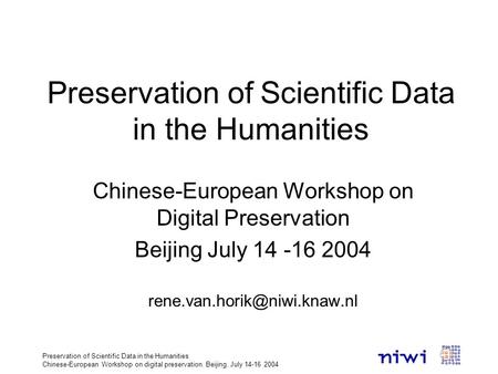 Preservation of Scientific Data in the Humanities Chinese-European Workshop on digital preservation. Beijing. July 14-16 2004 Preservation of Scientific.