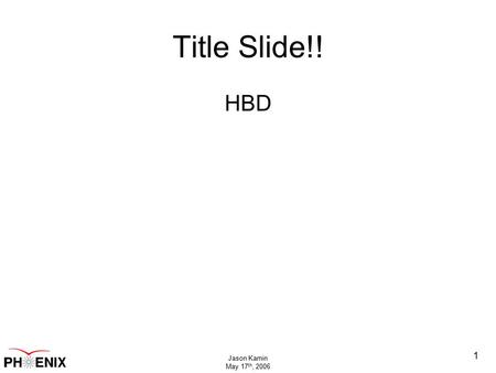 Jason Kamin May 17 th, 2006 1 Title Slide!! HBD. Jason Kamin May 17 th, 2006 2 Di-lepton Physics Diverse Physics: –Vector Mesons –Dalitz –Correlated semi-