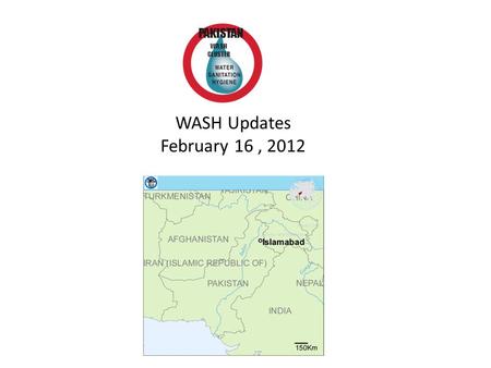 WASH Updates February 16, 2012 WASH CLUSTER PAKISTAN.