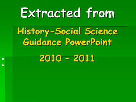 Extracted from History-Social Science Guidance PowerPoint 2010 – 2011.