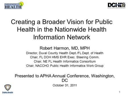 1 Robert Harmon, MD, MPH Director, Duval County Health Dept./FL Dept. of Health Chair, FL DOH HMS EHR Exec. Steering Comm. Chair, NE FL Health Informatics.