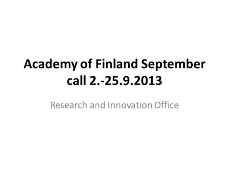 Academy of Finland September call 2.-25.9.2013 Research and Innovation Office.