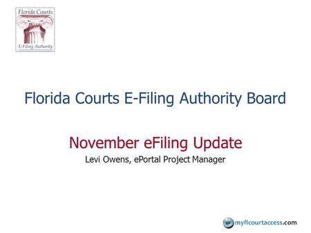 Florida Courts E-Filing Authority Board November eFiling Update Levi Owens, ePortal Project Manager.