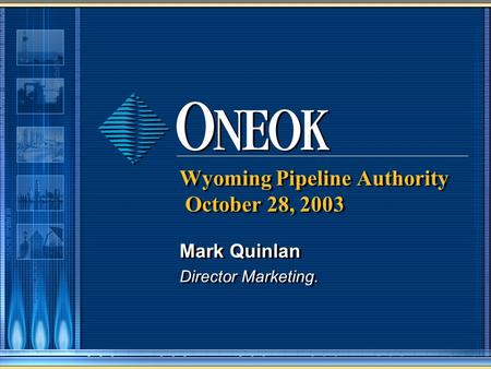 Wyoming Pipeline Authority October 28, 2003 Mark Quinlan Director Marketing. Mark Quinlan Director Marketing.