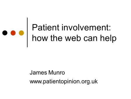 Patient involvement: how the web can help James Munro www.patientopinion.org.uk.