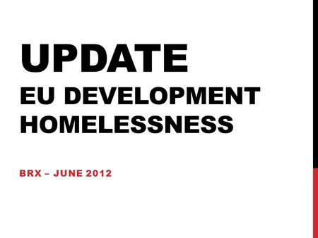 UPDATE EU DEVELOPMENT HOMELESSNESS BRX – JUNE 2012.