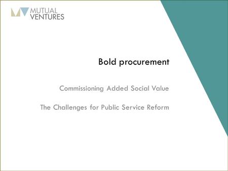 Bold procurement Commissioning Added Social Value The Challenges for Public Service Reform.