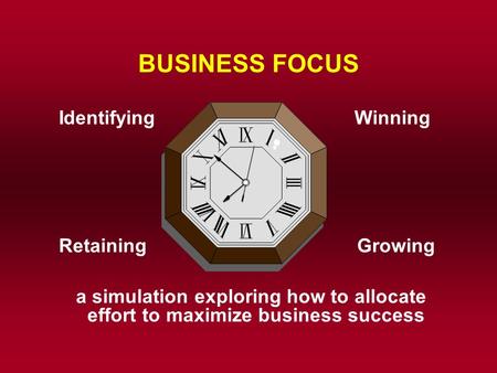 BUSINESS FOCUS Identifying Winning RetainingGrowing a simulation exploring how to allocate effort to maximize business success.