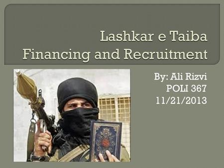 By: Ali Rizvi POLI 367 11/21/2013.  Lashkar e Taiba (LeT) is a paramilitary organization in Pakistan primarily settled in the disputed Kashmir region.