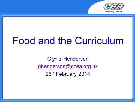 Food and the Curriculum Glynis Henderson 26 th February 2014.