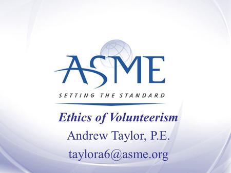 Ethics of Volunteerism Andrew Taylor, P.E.