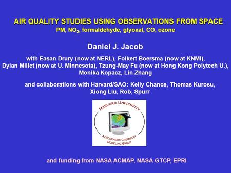 AIR QUALITY STUDIES USING OBSERVATIONS FROM SPACE Daniel J. Jacob and funding from NASA ACMAP, NASA GTCP, EPRI with Easan Drury (now at NERL), Folkert.