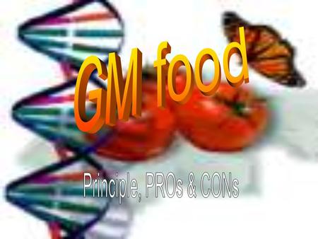 GM food Principle, PROs & CONs.