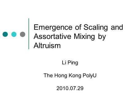 Emergence of Scaling and Assortative Mixing by Altruism Li Ping The Hong Kong PolyU 2010.07.29.