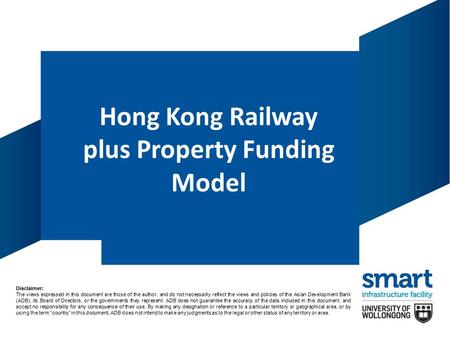 Hong Kong Railway plus Property Funding Model Disclaimer: The views expressed in this document are those of the author, and do not necessarily reflect.