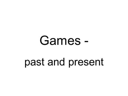 Games - past and present. play hopscotch play clapping games.