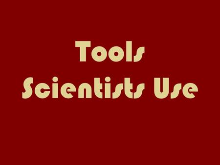 Tools Scientists Use. Computer Description: Electronically find information and solve problems Function: Creates graphs, solves complex equations, analyze.