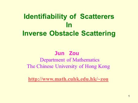 1 Identifiability of Scatterers In Inverse Obstacle Scattering Jun Zou Department of Mathematics The Chinese University of Hong Kong