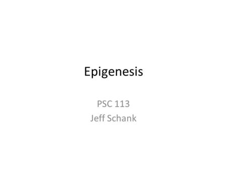 Epigenesis PSC 113 Jeff Schank. Outline Innateness – Developmental Fixity – The Strategy of Backward Causal Inference and Its Problems Four Types of Questions.