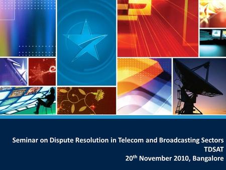 Seminar on Dispute Resolution in Telecom and Broadcasting Sectors TDSAT 20 th November 2010, Bangalore.