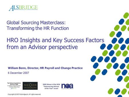 Copyright © 2007 Alsbridge plc. All rights reserved. Global Sourcing Masterclass: Transforming the HR Function HRO Insights and Key Success Factors from.