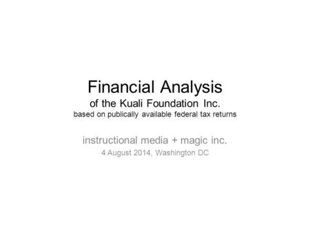 Financial Analysis of the Kuali Foundation Inc. based on publically available federal tax returns instructional media + magic inc. 4 August 2014, Washington.