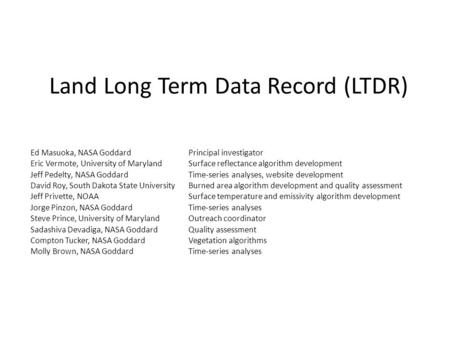 Land Long Term Data Record (LTDR) Ed Masuoka, NASA GoddardPrincipal investigator Eric Vermote, University of MarylandSurface reflectance algorithm development.