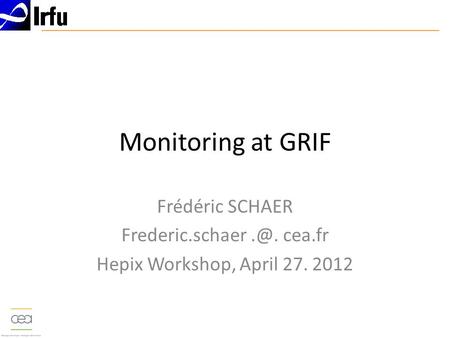 Monitoring at GRIF Frédéric SCHAER cea.fr Hepix Workshop, April 27. 2012.