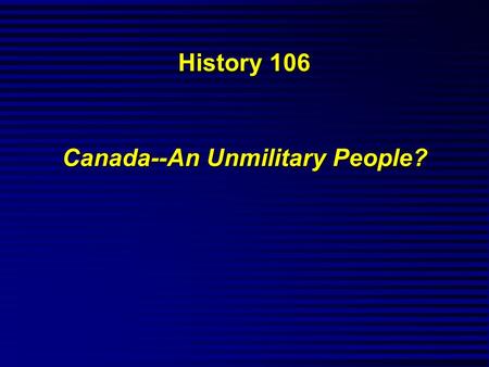 History 106 Canada--An Unmilitary People?. Consider the following...