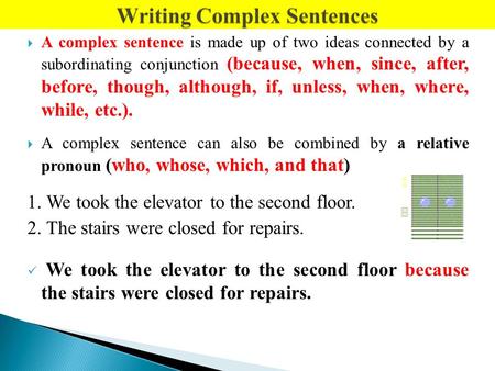  A complex sentence is made up of two ideas connected by a subordinating conjunction (because, when, since, after, before, though, although, if, unless,