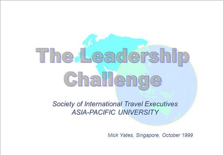 Society of International Travel Executives ASIA-PACIFIC UNIVERSITY Mick Yates, Singapore, October 1999.