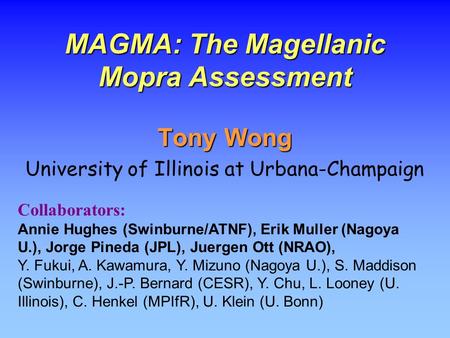 MAGMA: The Magellanic Mopra Assessment Tony Wong University of Illinois at Urbana-Champaign Collaborators: Annie Hughes (Swinburne/ATNF), Erik Muller (Nagoya.