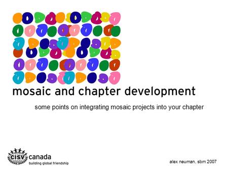 Some points on integrating mosaic projects into your chapter alex neuman, sbm 2007.