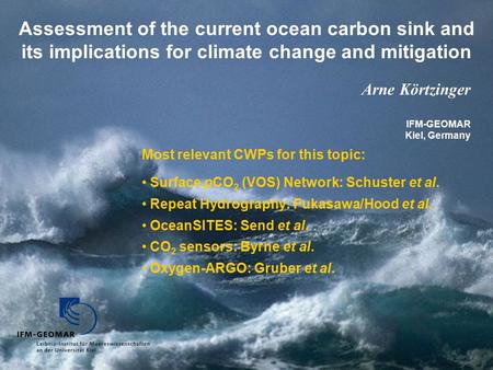 Assessment of the current ocean carbon sink and its implications for climate change and mitigation Arne Körtzinger IFM-GEOMAR Kiel, Germany Most relevant.