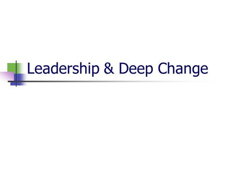 Leadership & Deep Change. “ Leadership defines what the future should look like, aligns people with that vision, and inspires them to make it happen despite.