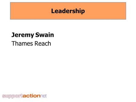 Leadership Jeremy Swain Thames Reach. Leadership issue 1 – being prepared to explore new ways of working  We want to empower you, but check with us first.