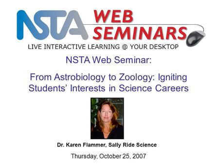 NSTA Web Seminar: From Astrobiology to Zoology: Igniting Students’ Interests in Science Careers LIVE INTERACTIVE YOUR DESKTOP Thursday, October.