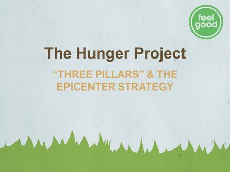 The Hunger Project “THREE PILLARS” & THE EPICENTER STRATEGY.