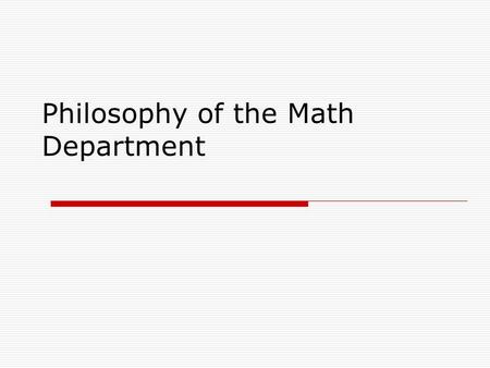 Philosophy of the Math Department. Mathematical Literacy  All students must be mathematically literate  They must perform in the workplace  They will.