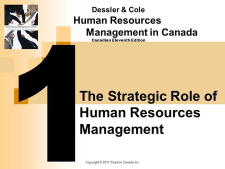 Copyright © 2011 Pearson Canada Inc. Dessler & Cole Human Resources Management in Canada Canadian Eleventh Edition The Strategic Role of Human Resources.